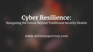 Cyber Resilience: Navigating the Future Beyond Traditional Security Models