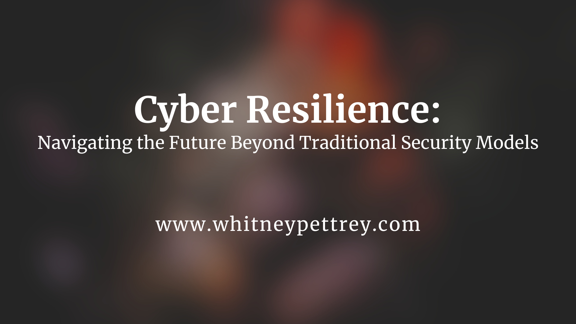 Navigating the Future Beyond Traditional Security Models - Whitney Pettrey