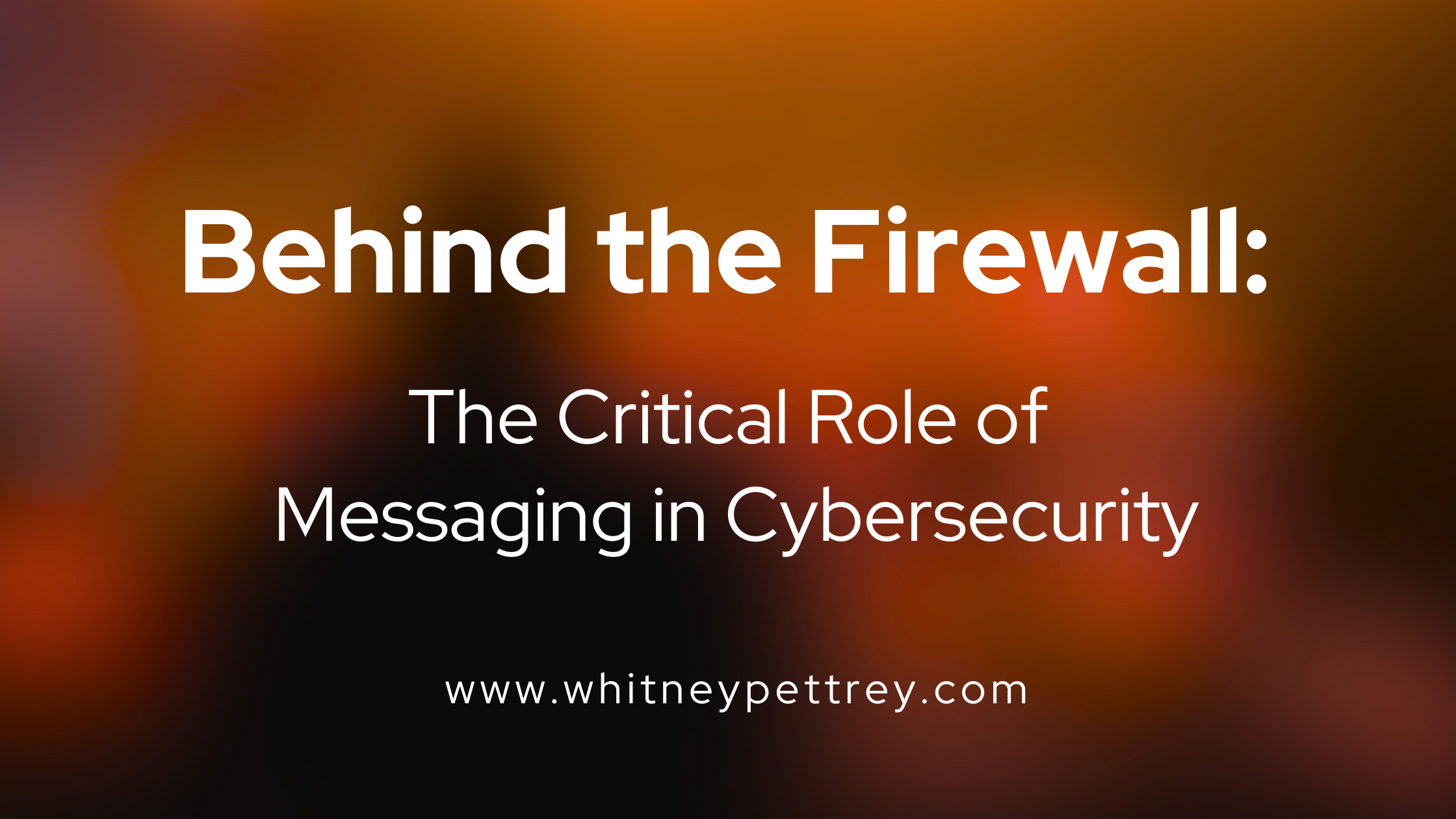 The Critical Role of Messaging in Cybersecurity - Whitney Pettrey