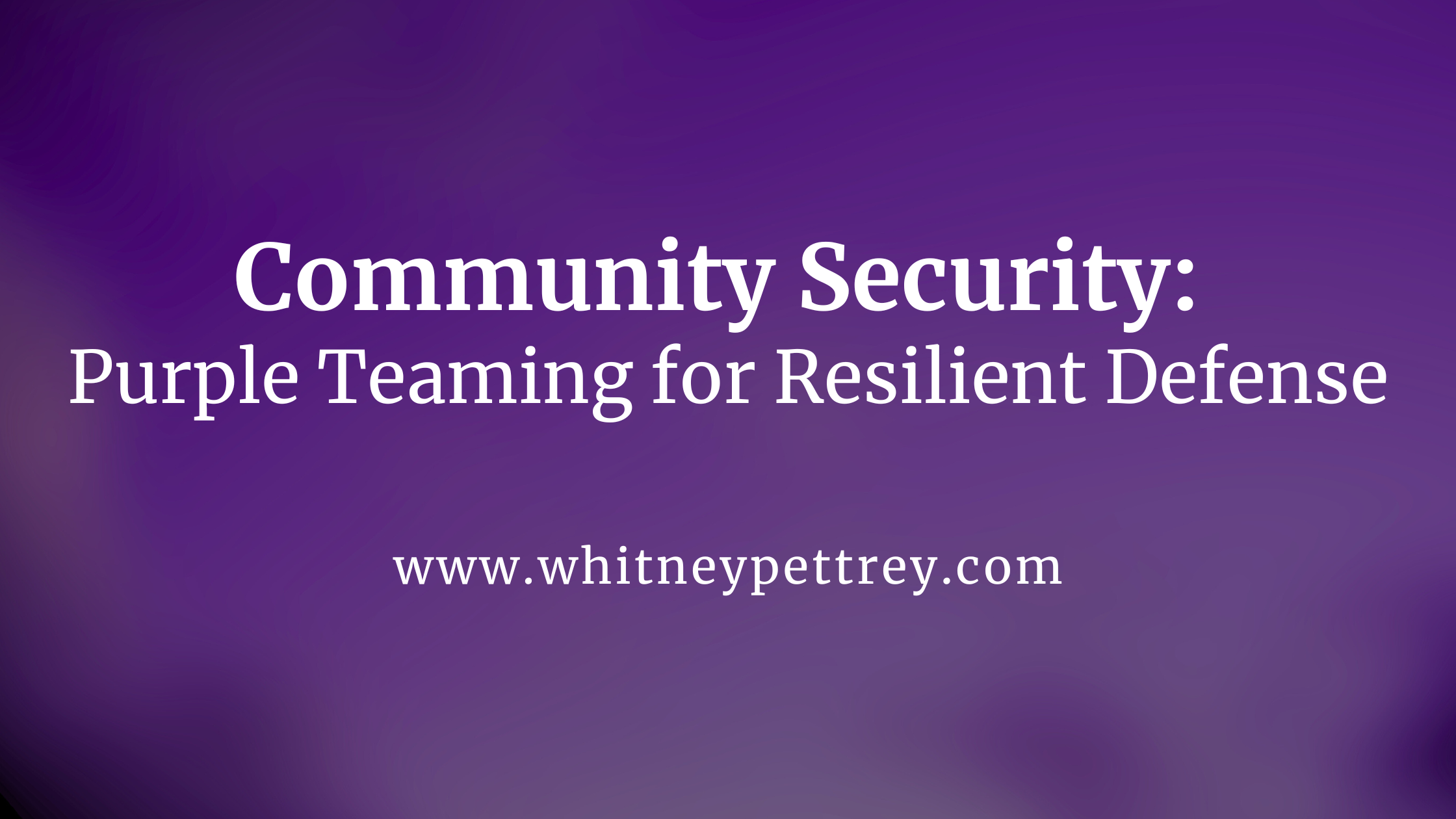 Purple Teaming for Resilient Defense - Whitney Pettrey.png