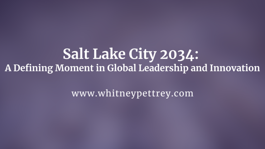 Salt Lake City 2034: A Defining Moment in Global Leadership and Innovation - Whitney Pettrey