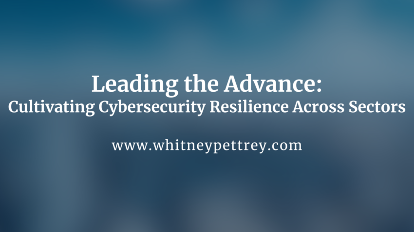 Leading the Advance: Cultivating Cybersecurity Resilience Across Sectors - Whitney Pettrey