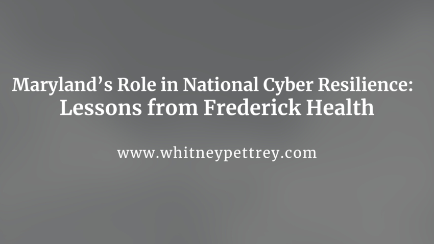 Maryland’s Role in National Cyber Resilience: Lessons from Frederick Health - Whitney Pettrey