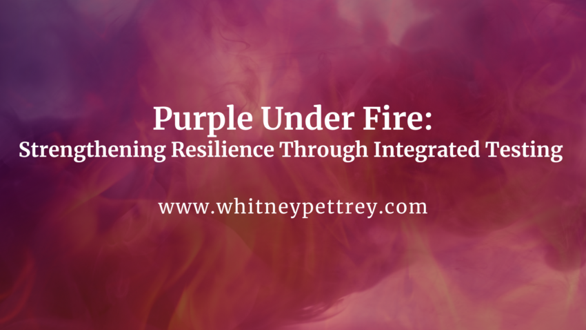 Purple Under Fire: Strengthening Resilience Through Integrated Testing - Whitney Pettrey