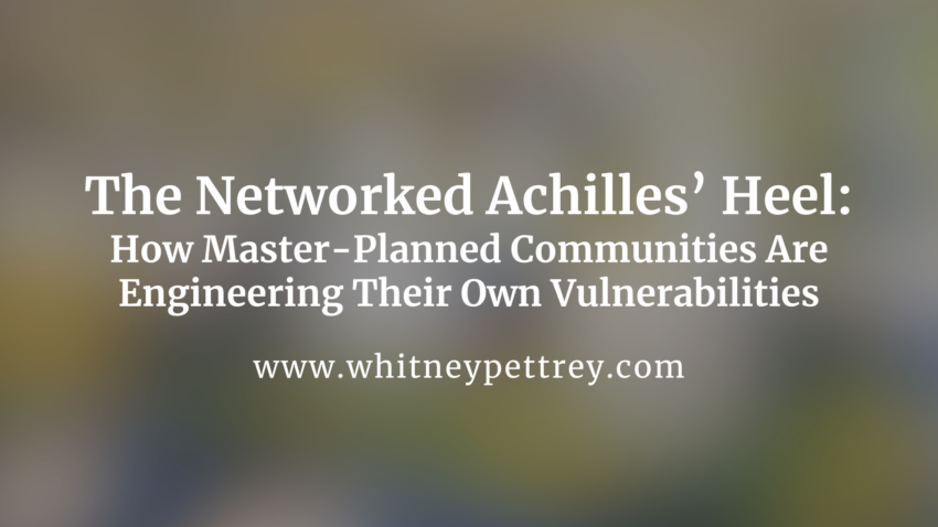 How Master-Planned Communities Are Engineering Their Own Vulnerabilities - Whitney Pettrey