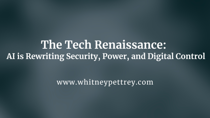 The Tech Renaissance: AI is Rewriting Security, Power, and Digital Control - Whitney Pettrey