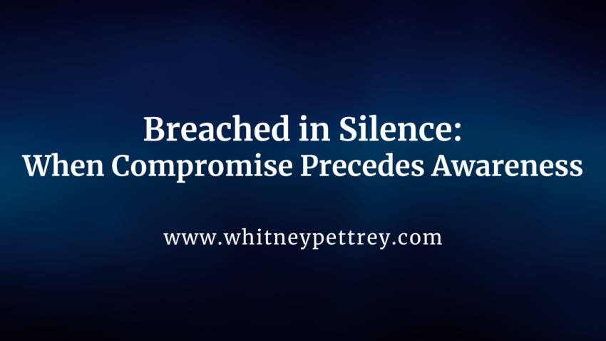 Breached in Silence: When Compromise Precedes Awareness -Whitney Pettrey
